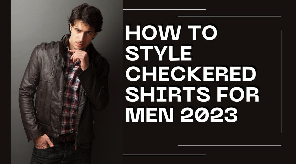 How To Style Checkered Shirts For Men 2023