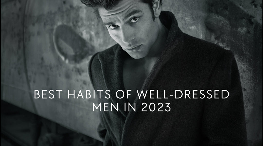 BEST HABITS OF WELL-DRESSED MEN IN 2023