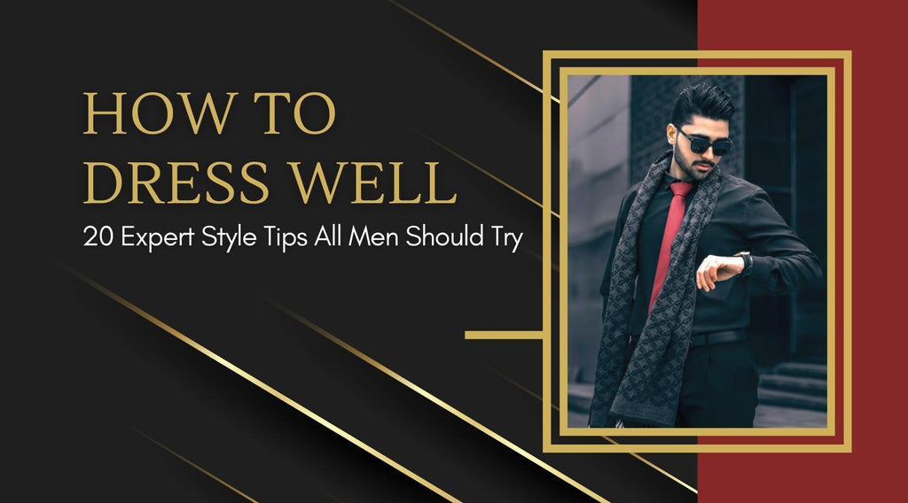 How To Dress Well: 20 Expert Style Tips All Men Should Try