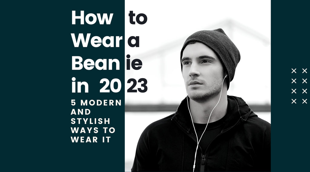 How to Wear a Beanie in 2023: 5 Modern and Stylish ways to wear it