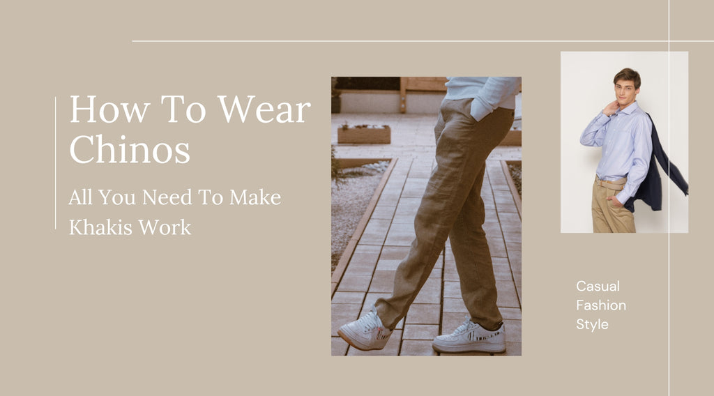 How To Wear Chinos: All You Need To Make Khakis Work