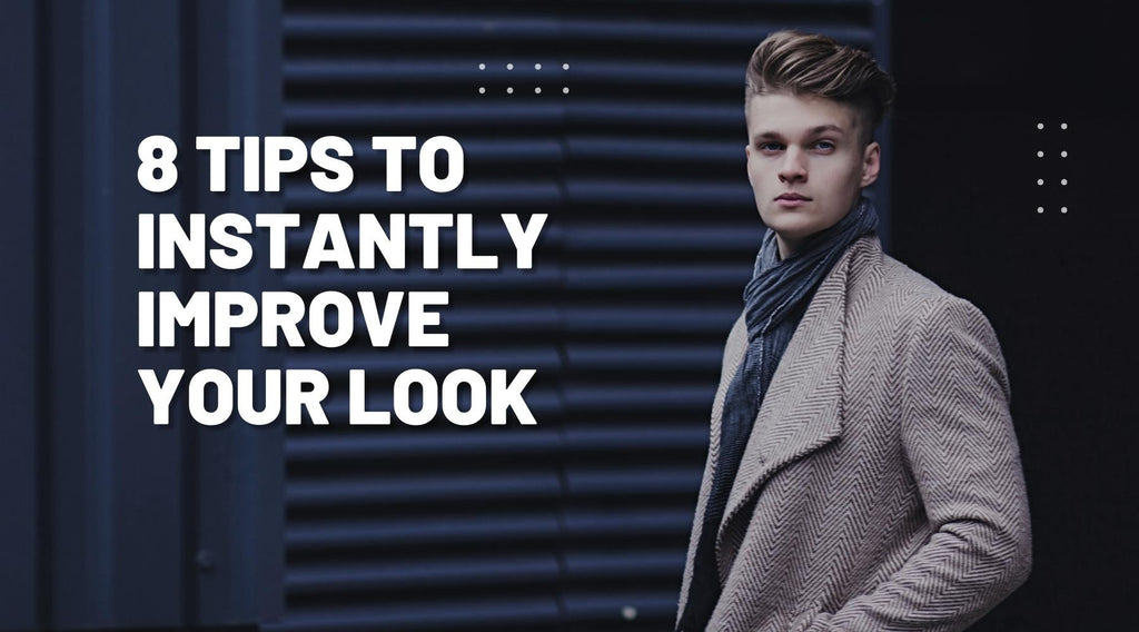 8 Tips to Instantly Improve your Look
