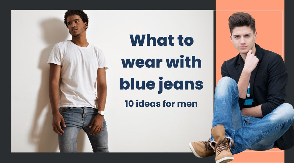 What to wear with blue jeans: 10 ideas for men